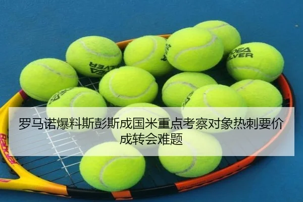 罗马诺爆料斯彭斯成国米重点考察对象热刺要价成转会难题